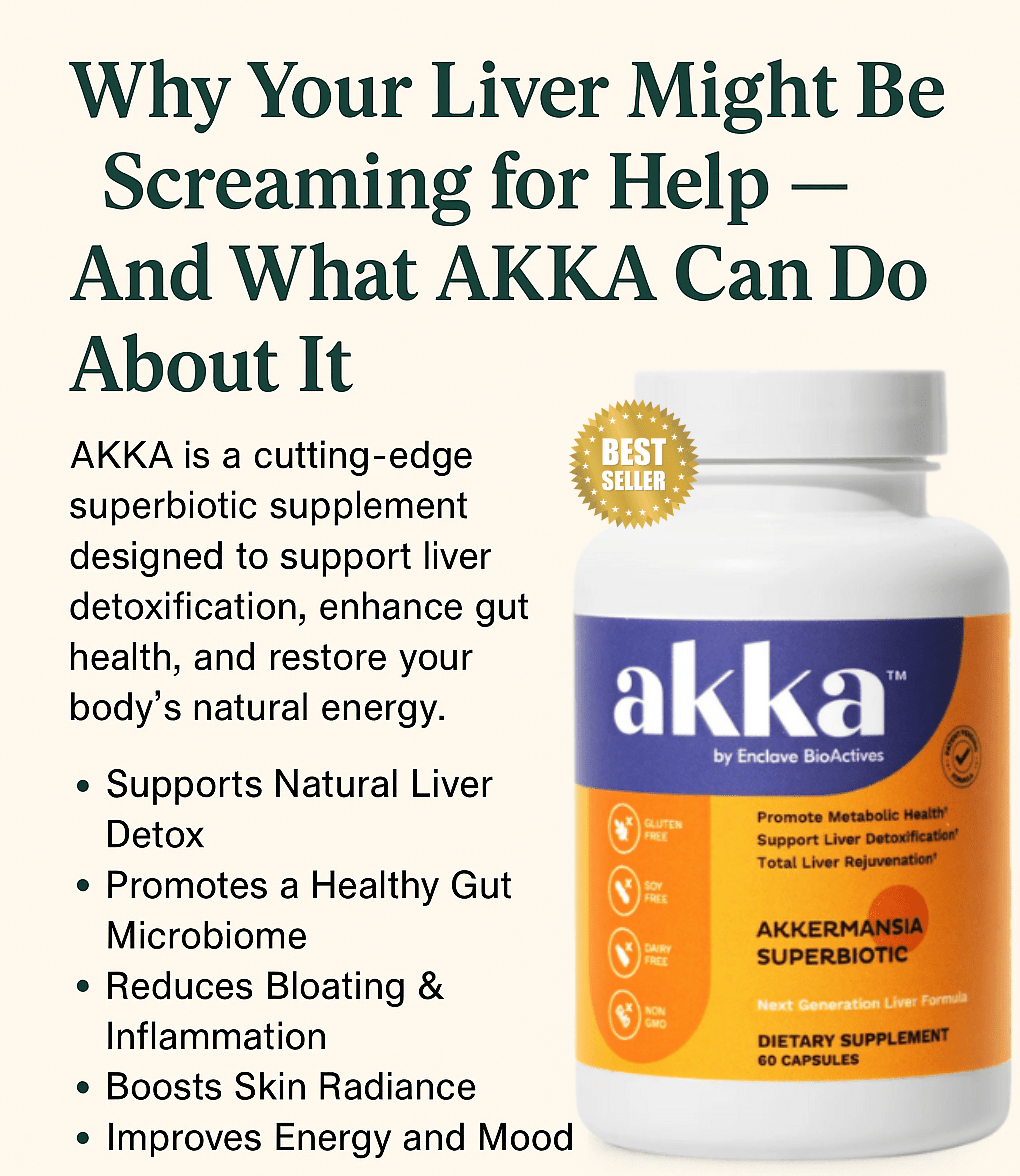 Why Your Liver Might Be Screaming for Help — And What AKKA Can Do About It